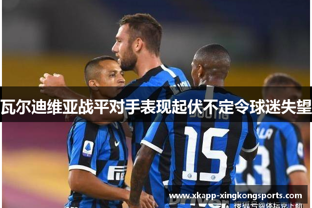瓦尔迪维亚战平对手表现起伏不定令球迷失望