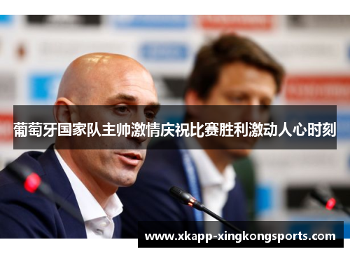 葡萄牙国家队主帅激情庆祝比赛胜利激动人心时刻