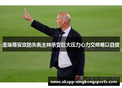 圣埃蒂安攻防失衡主帅承受巨大压力心力交瘁难以自拔