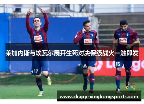 莱加内斯与埃瓦尔展开生死对决保级战火一触即发