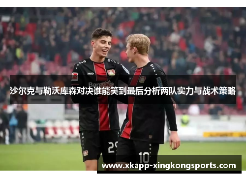 沙尔克与勒沃库森对决谁能笑到最后分析两队实力与战术策略