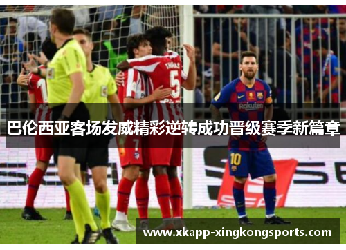 巴伦西亚客场发威精彩逆转成功晋级赛季新篇章