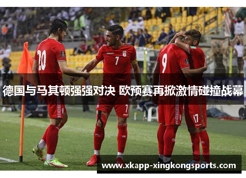 德国与马其顿强强对决 欧预赛再掀激情碰撞战幕