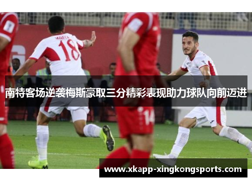 南特客场逆袭梅斯豪取三分精彩表现助力球队向前迈进
