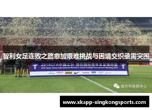 智利女足连败之路愈加艰难挑战与困境交织亟需突围