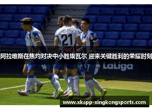 阿拉维斯在焦灼对决中小胜埃瓦尔 迎来关键胜利的荣耀时刻