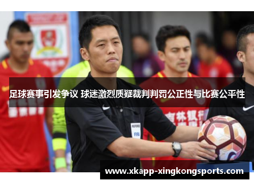 足球赛事引发争议 球迷激烈质疑裁判判罚公正性与比赛公平性