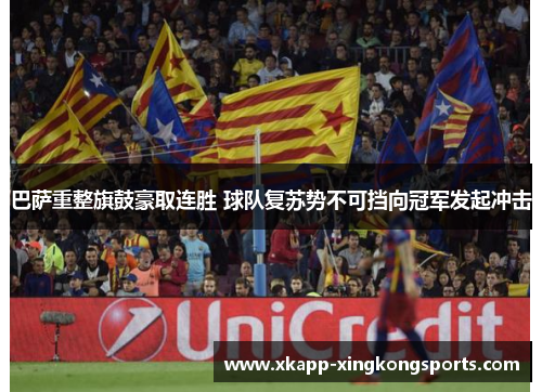 巴萨重整旗鼓豪取连胜 球队复苏势不可挡向冠军发起冲击