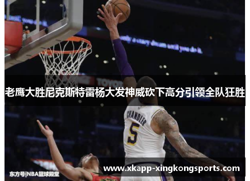 老鹰大胜尼克斯特雷杨大发神威砍下高分引领全队狂胜