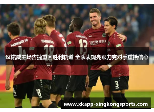 汉诺威主场告捷重回胜利轨道 全队表现亮眼力克对手重拾信心